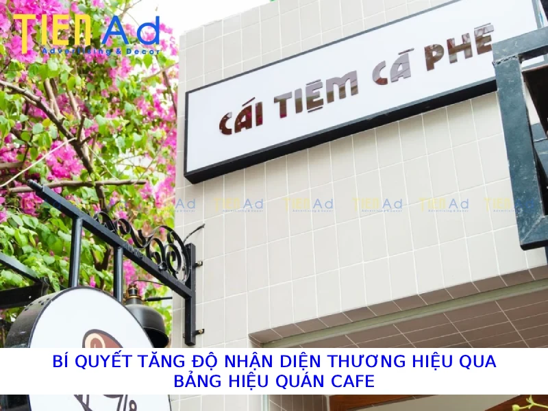 Bí quyết tăng độ nhận diện thương hiệu qua bảng hiệu quán cafe
