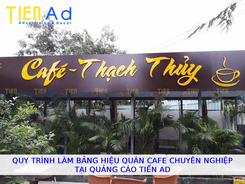 Quy trình làm bảng hiệu quán cafe chuyên nghiệp tại Quảng Cáo Tiến AD