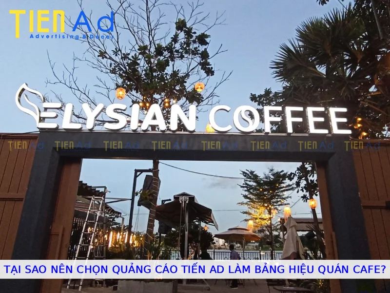 Tại sao nên chọn Quảng Cáo Tiến AD làm bảng hiệu quán cafe